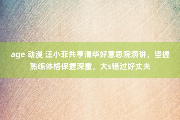 age 动漫 汪小菲共享清华好意思院演讲，坚握熟练体格保握深重，大s错过好丈夫